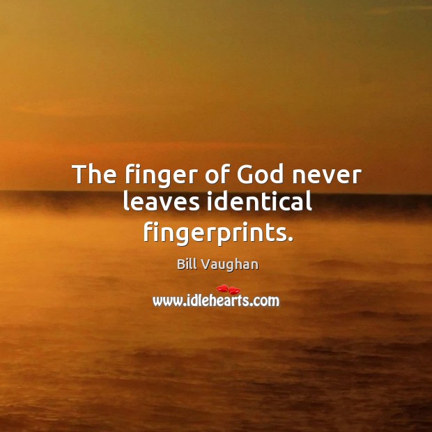 The finger of God never leaves identical fingerprints. Bill Vaughan Picture Quote