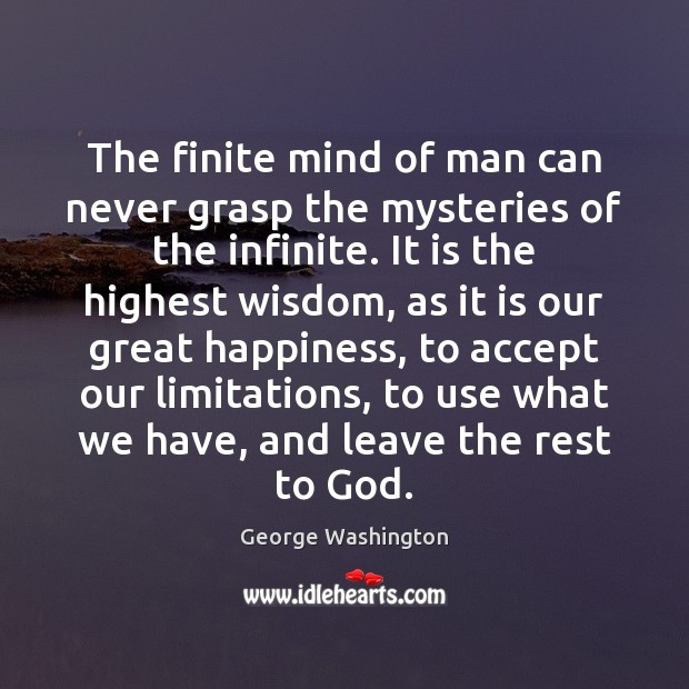 The finite mind of man can never grasp the mysteries of the George Washington Picture Quote