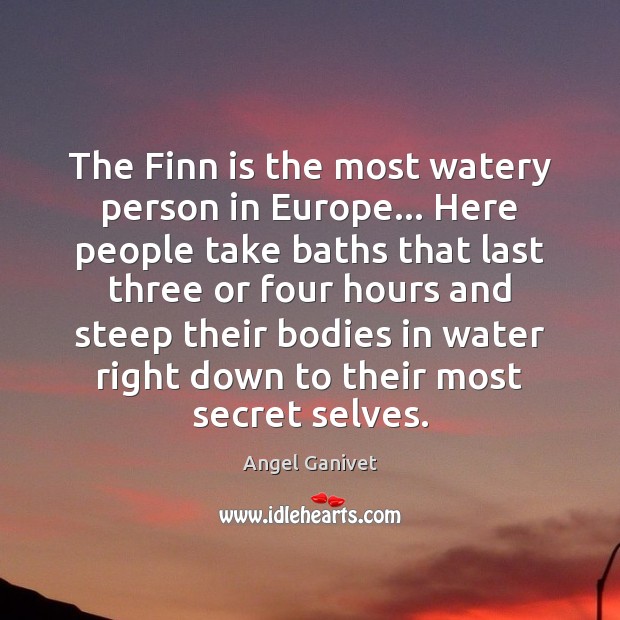 The Finn is the most watery person in Europe… Here people take 
