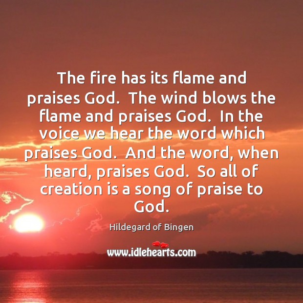 The fire has its flame and praises God.  The wind blows the Hildegard of Bingen Picture Quote