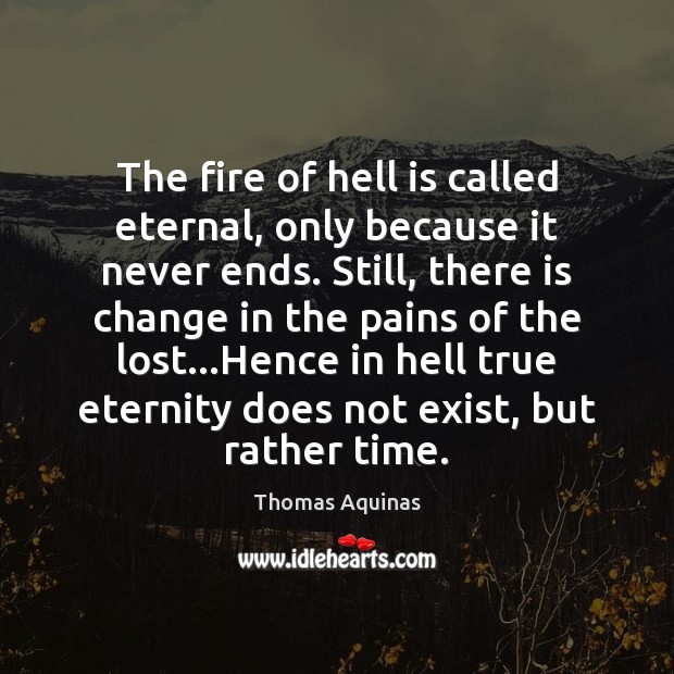 The fire of hell is called eternal, only because it never ends. Image