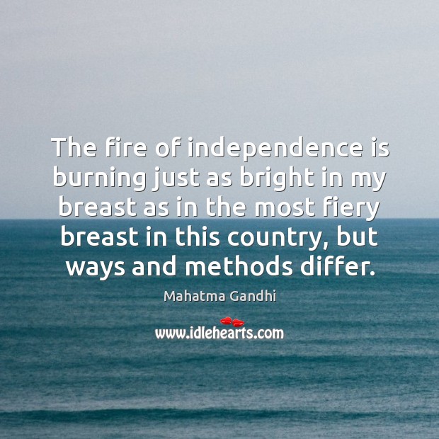 The fire of independence is burning just as bright in my breast Independence Quotes Image