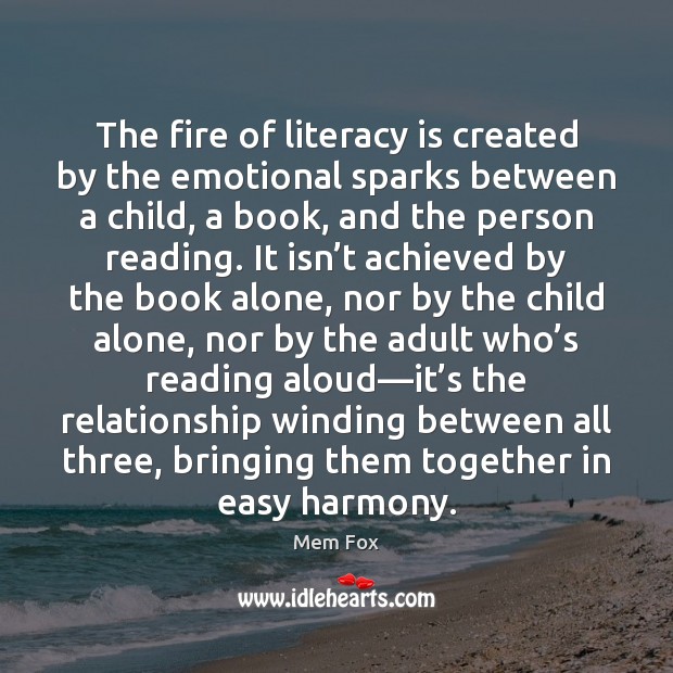 The fire of literacy is created by the emotional sparks between a Mem Fox Picture Quote