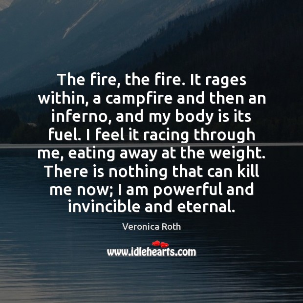 The fire, the fire. It rages within, a campfire and then an Image