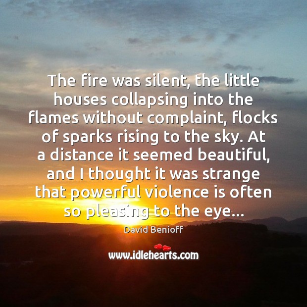 The fire was silent, the little houses collapsing into the flames without David Benioff Picture Quote