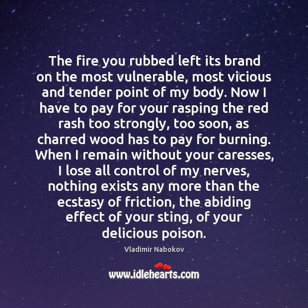 The fire you rubbed left its brand on the most vulnerable, most Vladimir Nabokov Picture Quote