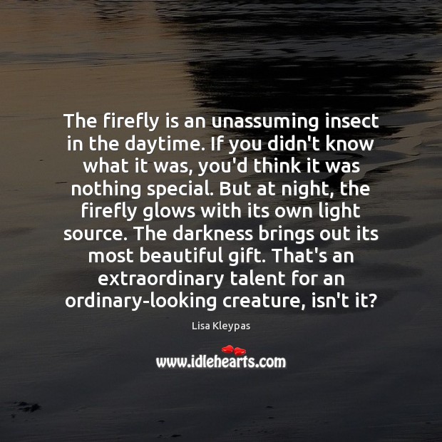 The firefly is an unassuming insect in the daytime. If you didn’t Lisa Kleypas Picture Quote