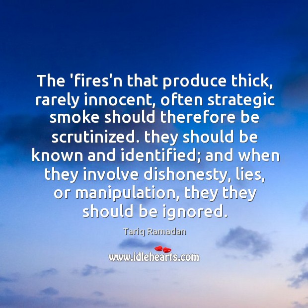 The ‘fires’n that produce thick, rarely innocent, often strategic smoke should therefore Tariq Ramadan Picture Quote