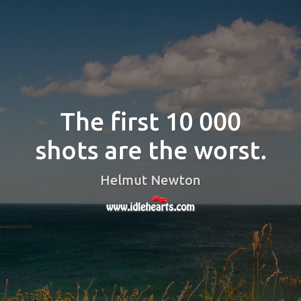 The first 10 000 shots are the worst. Image