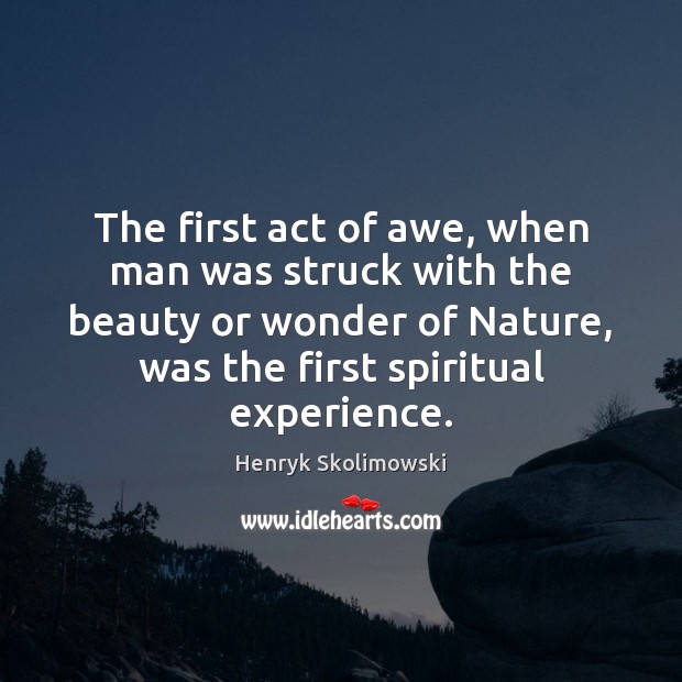 The first act of awe, when man was struck with the beauty Henryk Skolimowski Picture Quote