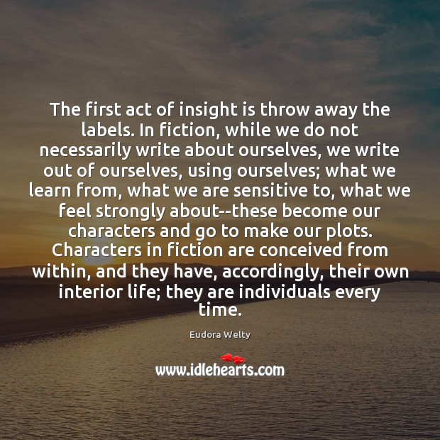 The first act of insight is throw away the labels. In fiction, Eudora Welty Picture Quote
