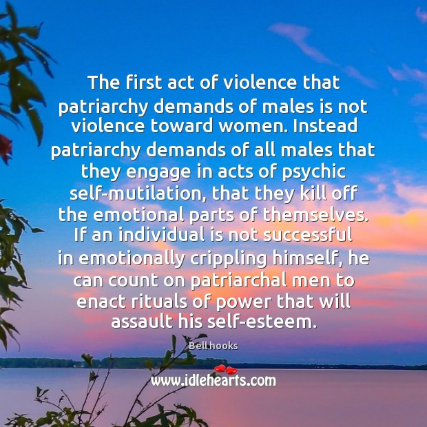 The first act of violence that patriarchy demands of males is not Image