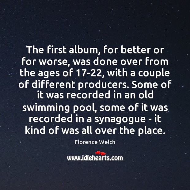 The first album, for better or for worse, was done over from Florence Welch Picture Quote