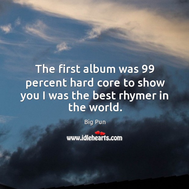 The first album was 99 percent hard core to show you I was the best rhymer in the world. Big Pun Picture Quote