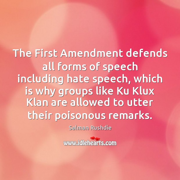 The First Amendment defends all forms of speech including hate speech, which Salman Rushdie Picture Quote