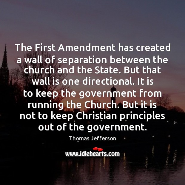 The First Amendment has created a wall of separation between the church Thomas Jefferson Picture Quote