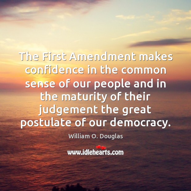 The First Amendment makes confidence in the common sense of our people William O. Douglas Picture Quote