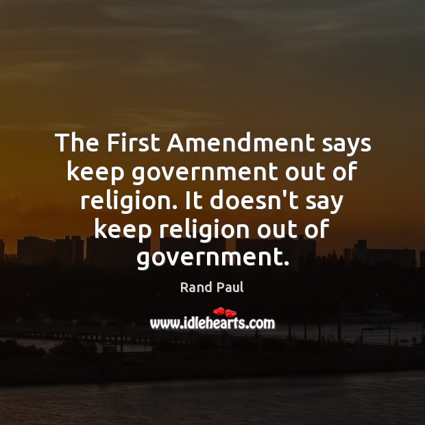 The First Amendment says keep government out of religion. It doesn’t say Image