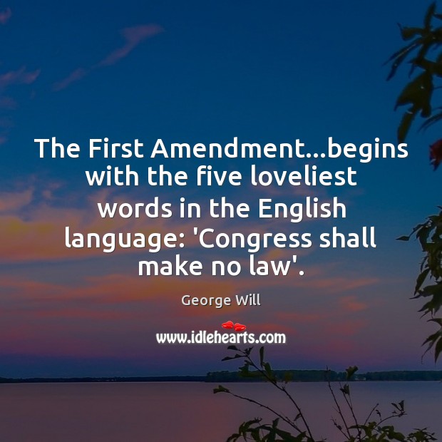 The First Amendment…begins with the five loveliest words in the English George Will Picture Quote