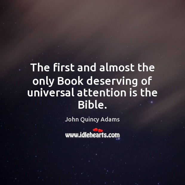 The first and almost the only Book deserving of universal attention is the Bible. Image