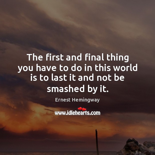 The first and final thing you have to do in this world Ernest Hemingway Picture Quote