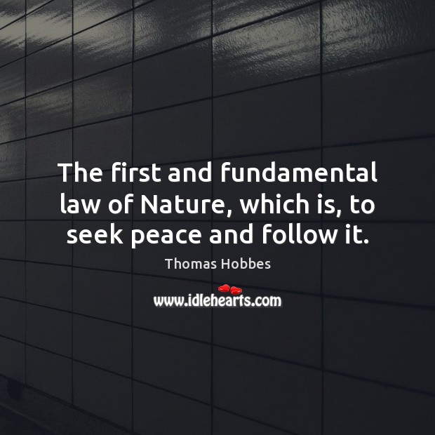 The first and fundamental law of Nature, which is, to seek peace and follow it. Thomas Hobbes Picture Quote