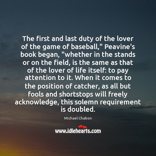 The first and last duty of the lover of the game of Michael Chabon Picture Quote
