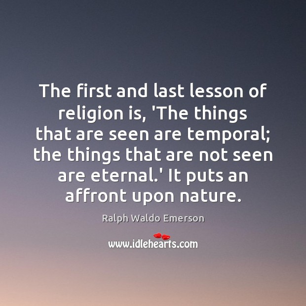 The first and last lesson of religion is, ‘The things that are Image