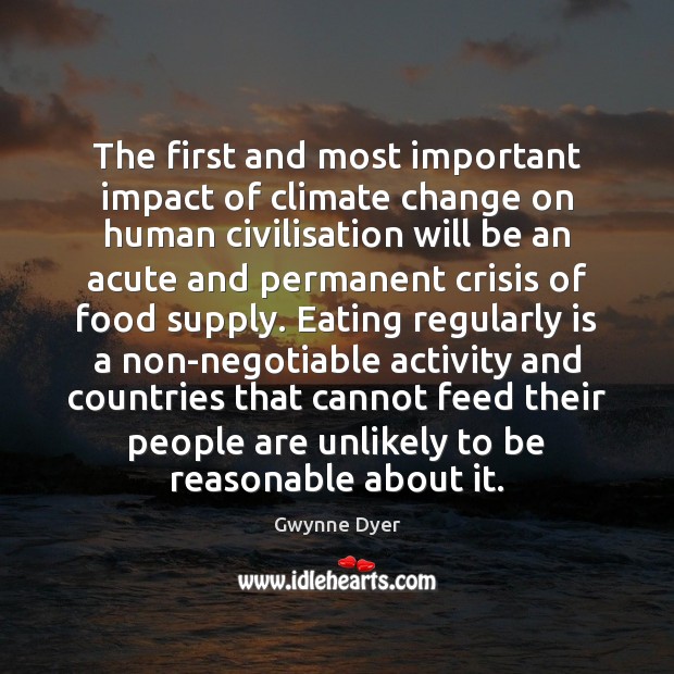 The first and most important impact of climate change on human civilisation Gwynne Dyer Picture Quote