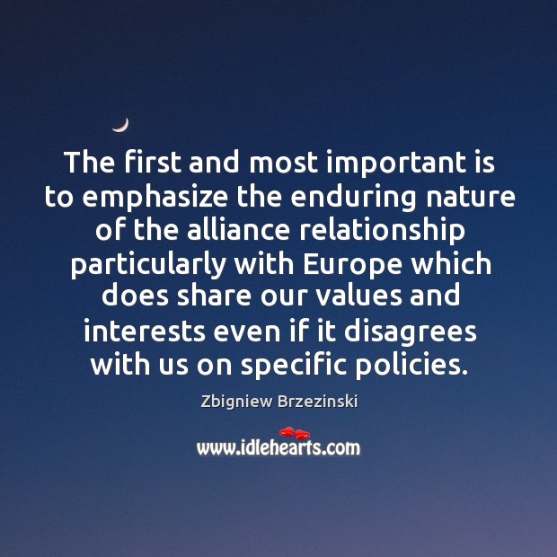 The first and most important is to emphasize the enduring nature of the alliance Zbigniew Brzezinski Picture Quote