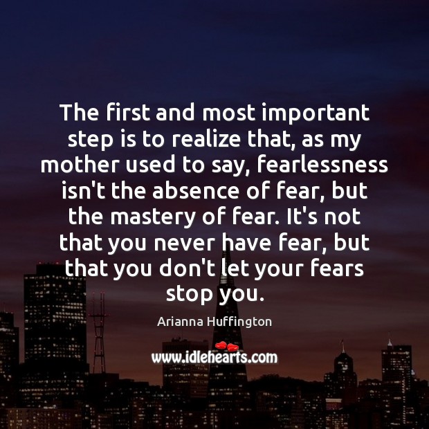 The first and most important step is to realize that, as my Arianna Huffington Picture Quote