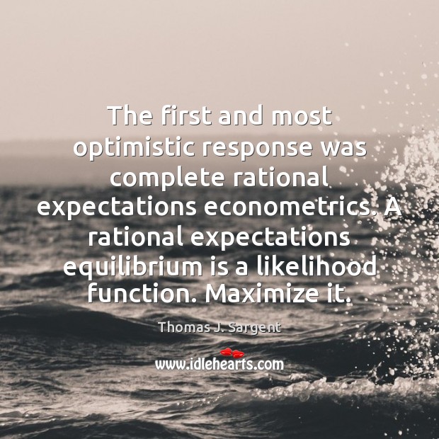 The first and most optimistic response was complete rational expectations econometrics. A Image