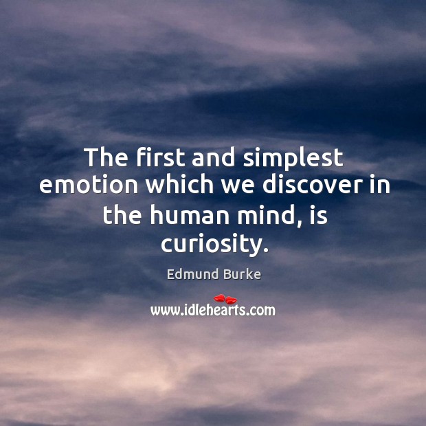 The first and simplest emotion which we discover in the human mind, is curiosity. Image