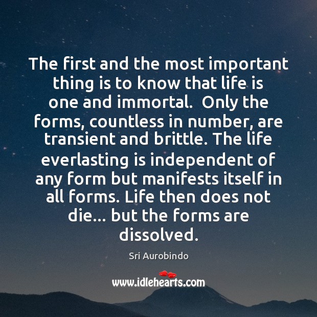The first and the most important thing is to know that life Sri Aurobindo Picture Quote