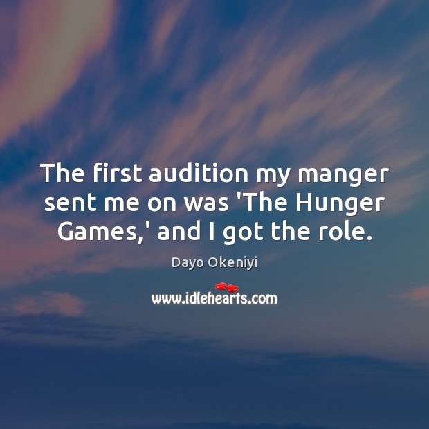 The first audition my manger sent me on was ‘The Hunger Games,’ and I got the role. Dayo Okeniyi Picture Quote
