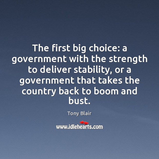 The first big choice: a government with the strength to deliver stability, Tony Blair Picture Quote