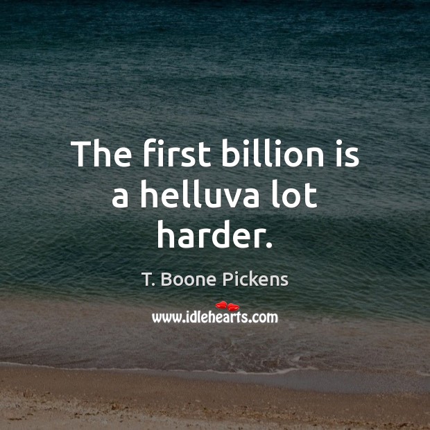The first billion is a helluva lot harder. T. Boone Pickens Picture Quote