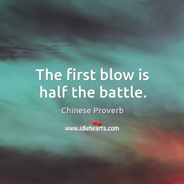 The first blow is half the battle. Chinese Proverbs Image