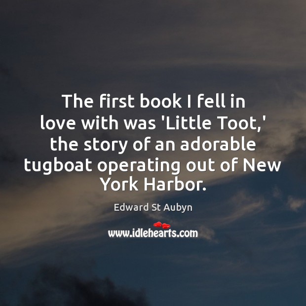 The first book I fell in love with was ‘Little Toot,’ Edward St Aubyn Picture Quote