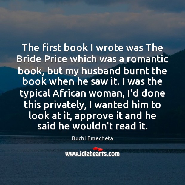 The first book I wrote was The Bride Price which was a Buchi Emecheta Picture Quote