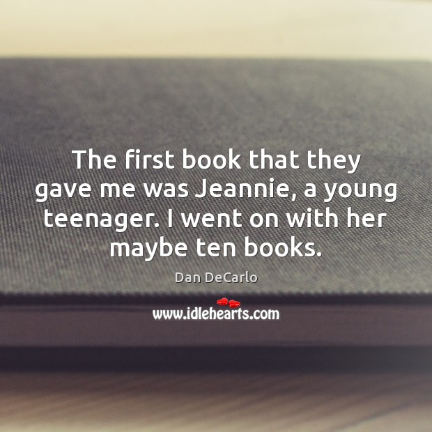 The first book that they gave me was Jeannie, a young teenager. Dan DeCarlo Picture Quote