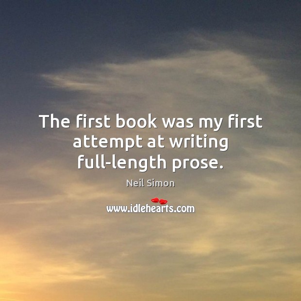 The first book was my first attempt at writing full-length prose. Neil Simon Picture Quote