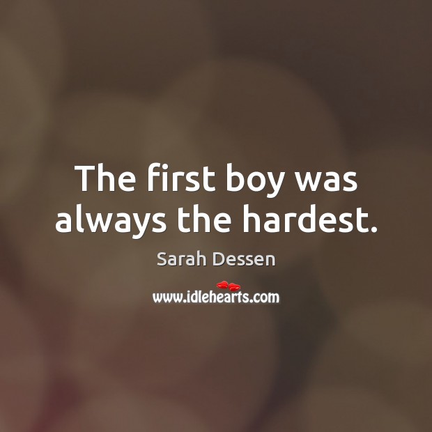 The first boy was always the hardest. Sarah Dessen Picture Quote
