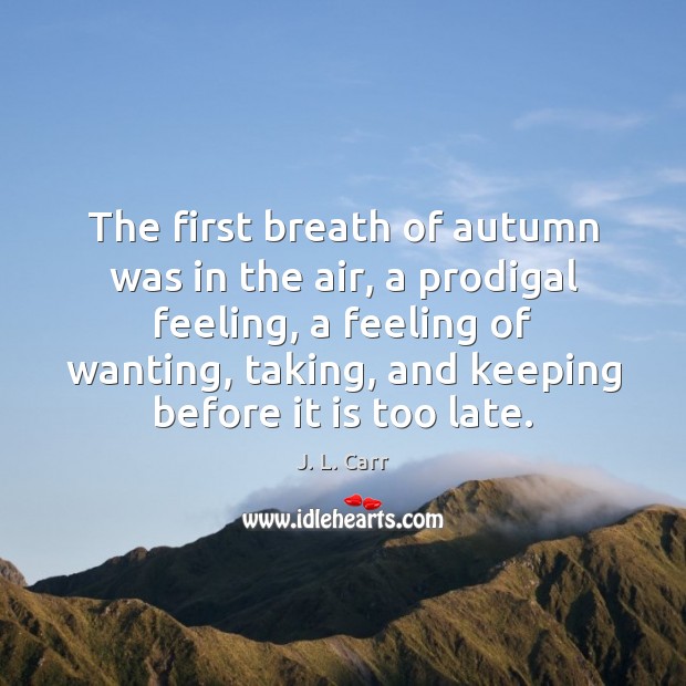 The first breath of autumn was in the air, a prodigal feeling, J. L. Carr Picture Quote