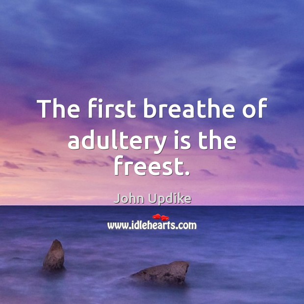 The first breathe of adultery is the freest. John Updike Picture Quote