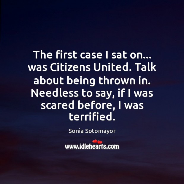 The first case I sat on… was Citizens United. Talk about being Sonia Sotomayor Picture Quote