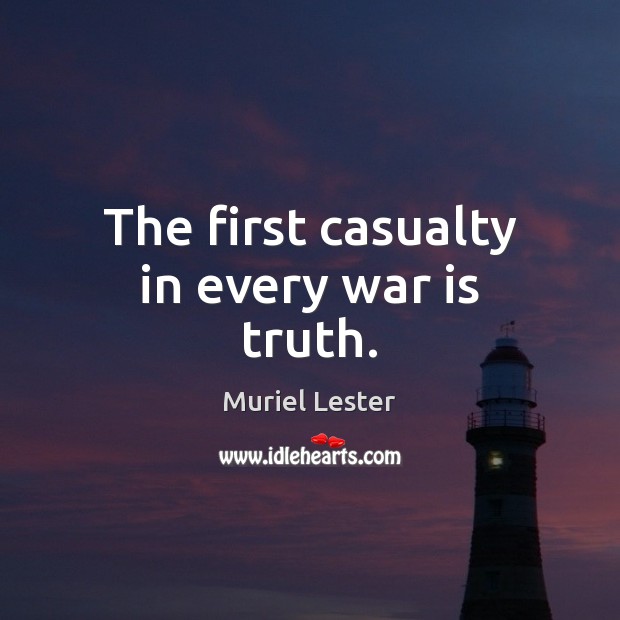 The first casualty in every war is truth. Muriel Lester Picture Quote