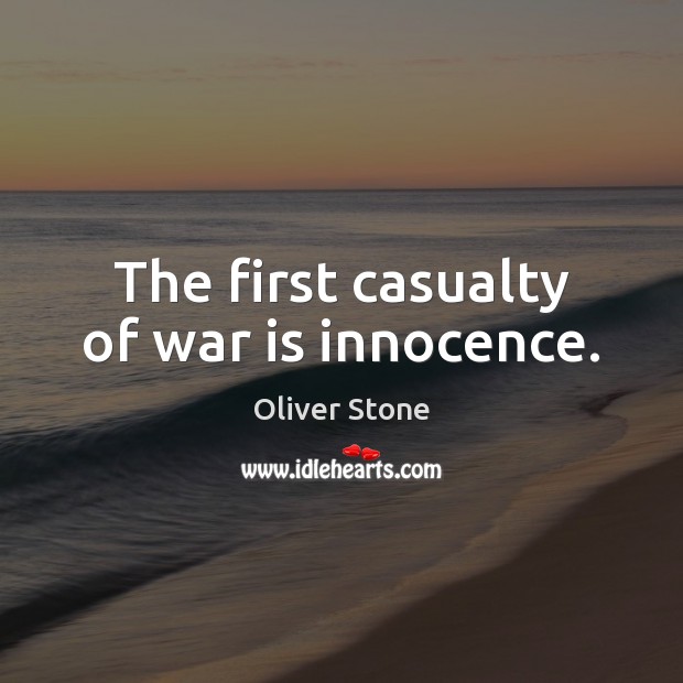 The first casualty of war is innocence. Oliver Stone Picture Quote