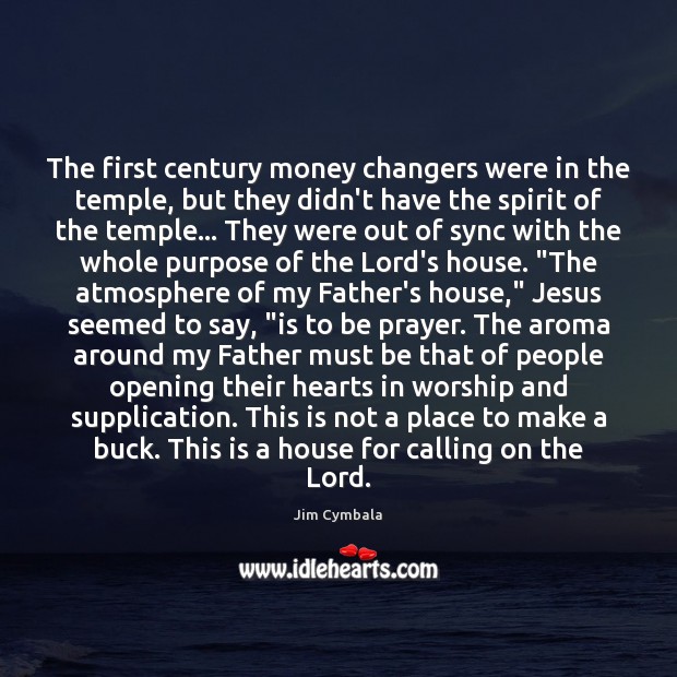 The first century money changers were in the temple, but they didn’t Jim Cymbala Picture Quote
