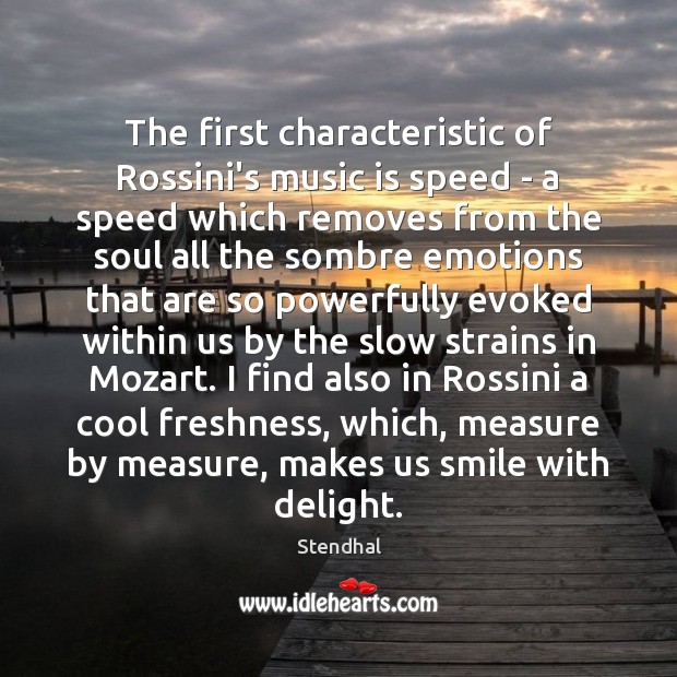 The first characteristic of Rossini’s music is speed – a speed which Stendhal Picture Quote
